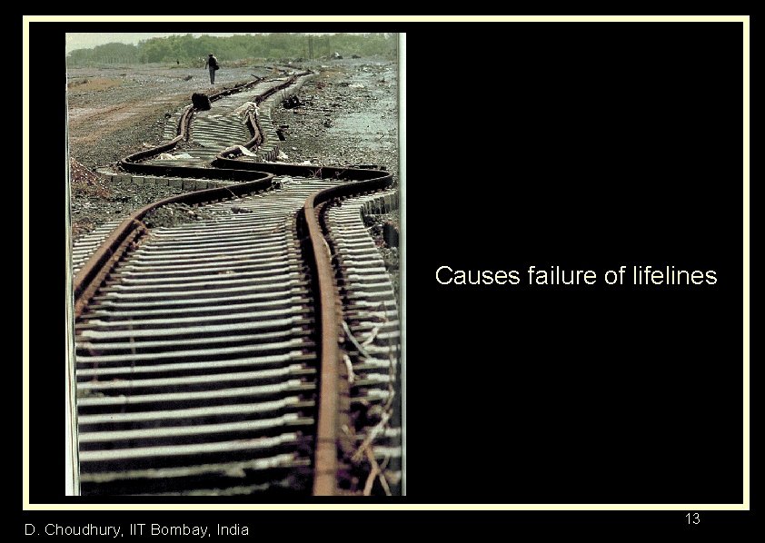 Causes failure of lifelines D. Choudhury, IIT Bombay, India 13 