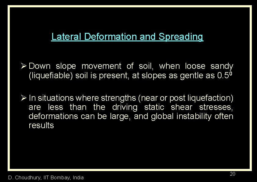 Lateral Deformation and Spreading Ø Down slope movement of soil, when loose sandy (liquefiable)