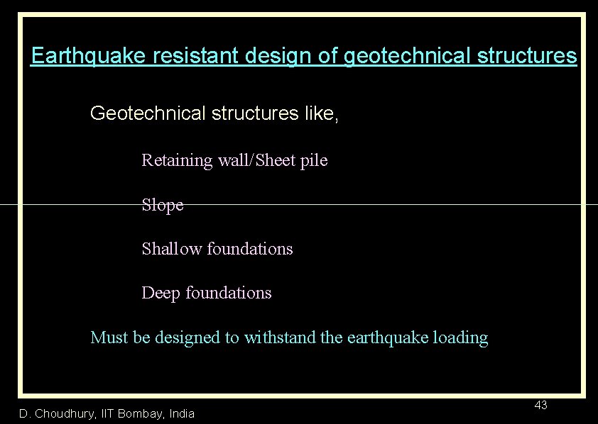 Earthquake resistant design of geotechnical structures Geotechnical structures like, Retaining wall/Sheet pile Slope Shallow