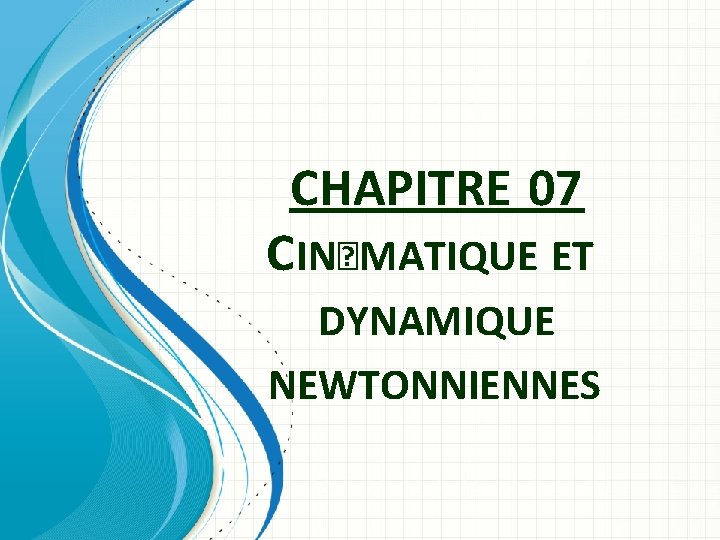 CHAPITRE 07 CIN�MATIQUE ET DYNAMIQUE NEWTONNIENNES 