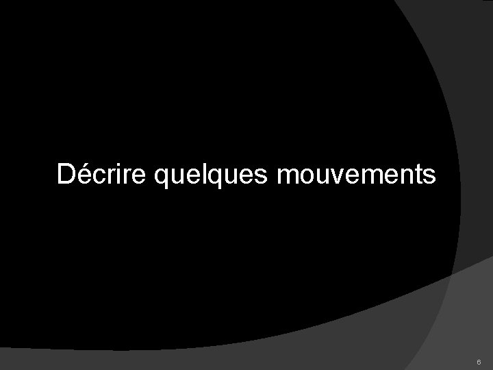 Décrire quelques mouvements 6 