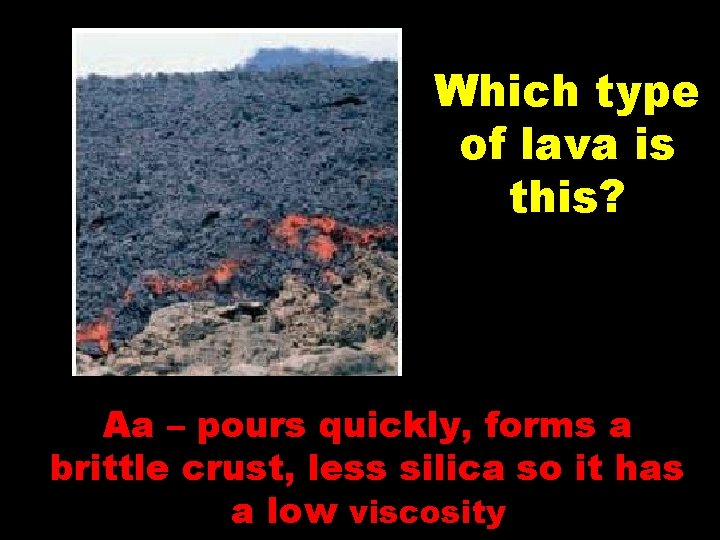 Which type of lava is this? Aa – pours quickly, forms a brittle crust, Which type of lava is this? Aa – pours quickly, forms a brittle crust,