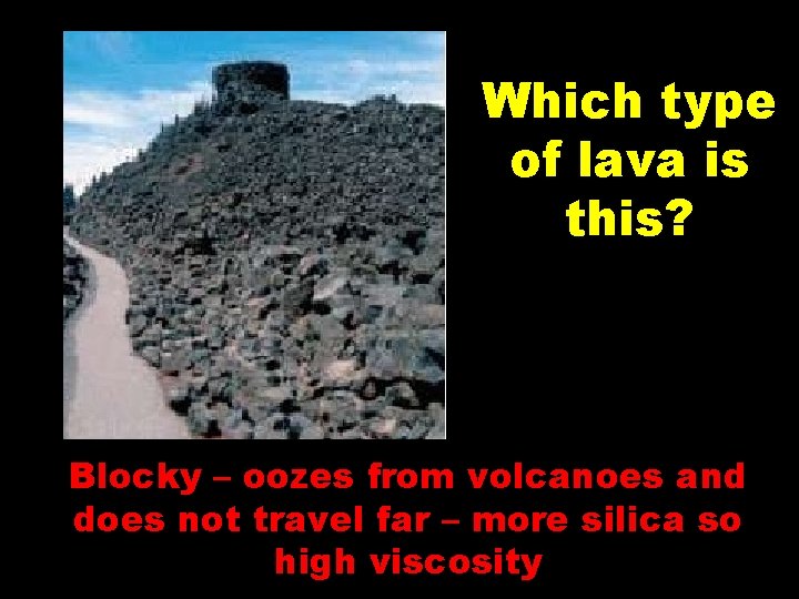 Which type of lava is this? Blocky – oozes from volcanoes and does not Which type of lava is this? Blocky – oozes from volcanoes and does not