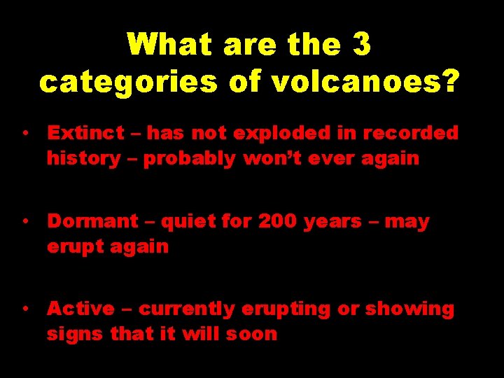 What are the 3 categories of volcanoes? • Extinct – has not exploded in What are the 3 categories of volcanoes? • Extinct – has not exploded in