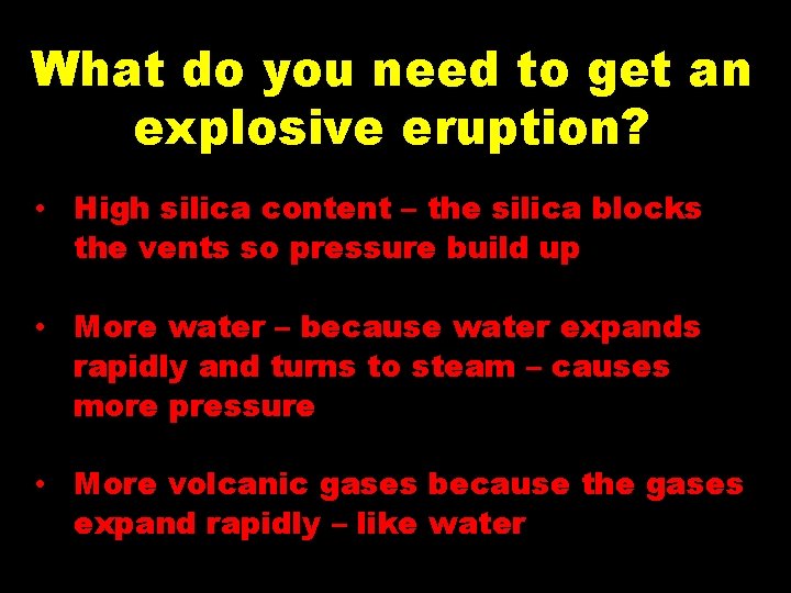 What do you need to get an explosive eruption? • High silica content – What do you need to get an explosive eruption? • High silica content –