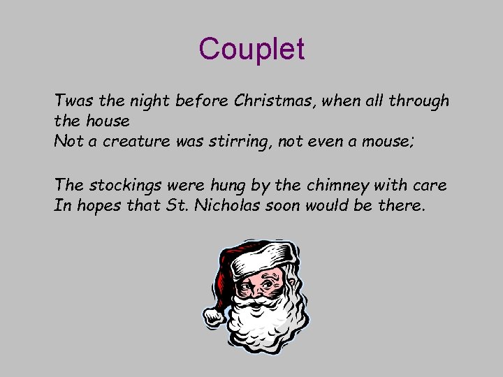 Couplet Twas the night before Christmas, when all through the house Not a creature