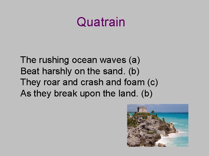 Quatrain The rushing ocean waves (a) Beat harshly on the sand. (b) They roar
