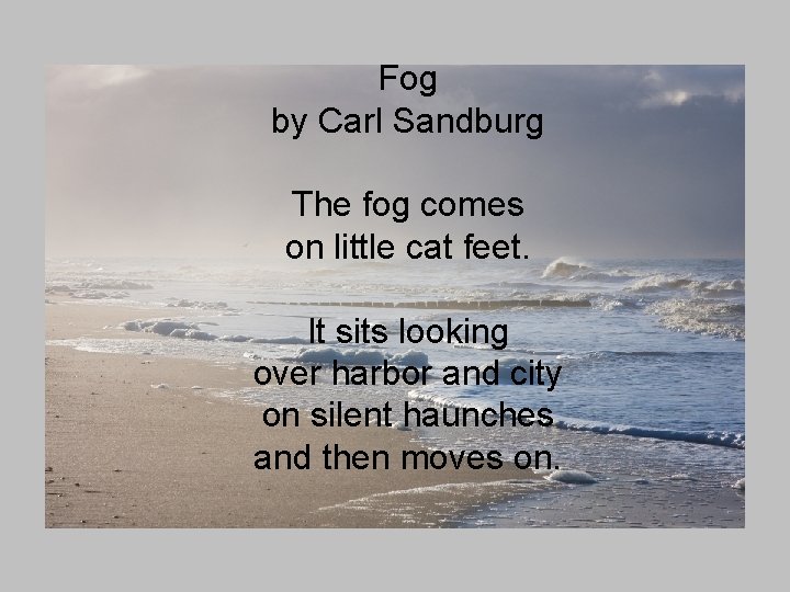 Fog by Carl Sandburg The fog comes on little cat feet. It sits looking