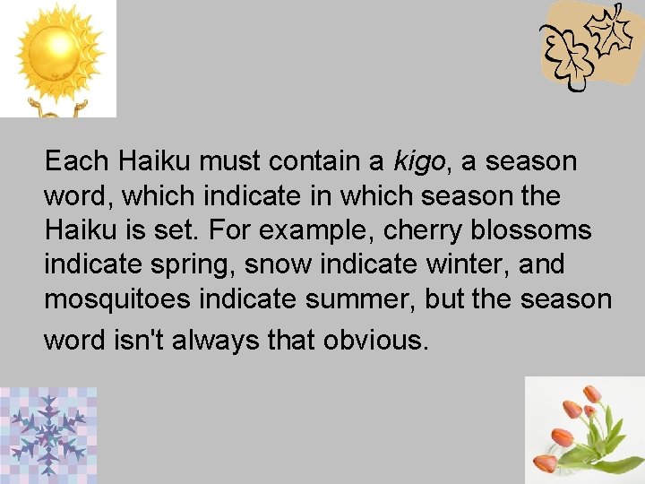 Each Haiku must contain a kigo, a season word, which indicate in which season