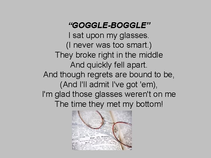 “GOGGLE-BOGGLE” I sat upon my glasses. (I never was too smart. ) They broke