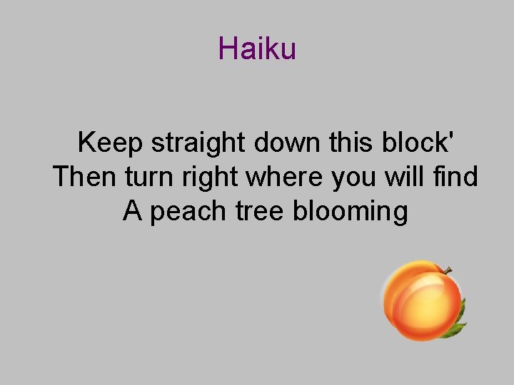 Haiku Keep straight down this block' Then turn right where you will find A