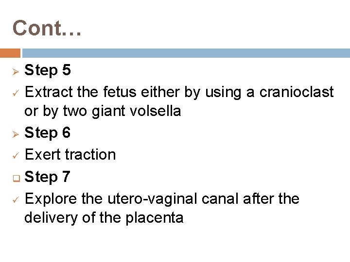 Cont… Step 5 ü Extract the fetus either by using a cranioclast or by