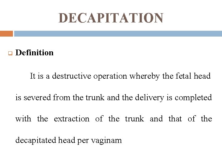 DECAPITATION q Definition It is a destructive operation whereby the fetal head is severed