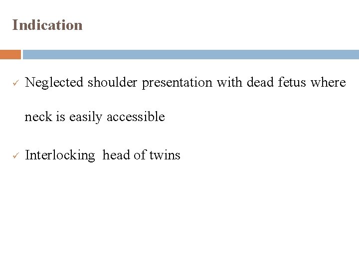 Indication ü Neglected shoulder presentation with dead fetus where neck is easily accessible ü