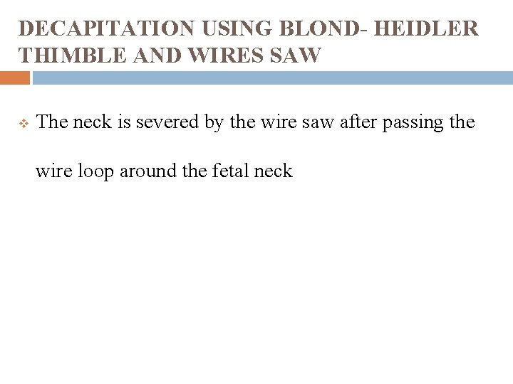 DECAPITATION USING BLOND- HEIDLER THIMBLE AND WIRES SAW v The neck is severed by