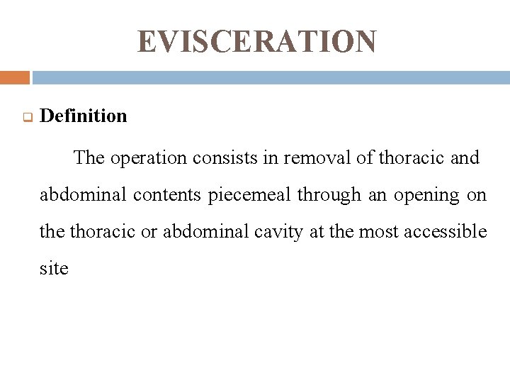 EVISCERATION q Definition The operation consists in removal of thoracic and abdominal contents piecemeal