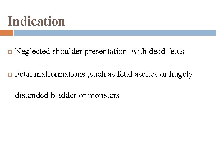 Indication Neglected shoulder presentation with dead fetus Fetal malformations , such as fetal ascites