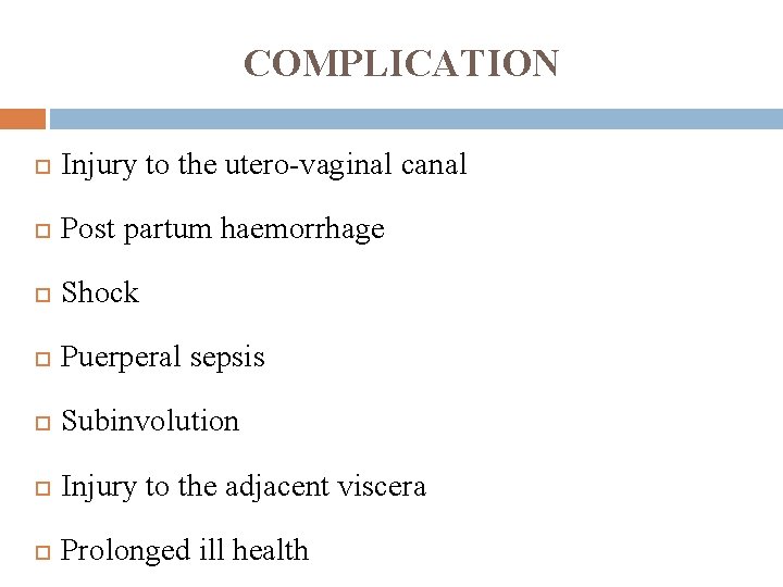 COMPLICATION Injury to the utero-vaginal canal Post partum haemorrhage Shock Puerperal sepsis Subinvolution Injury