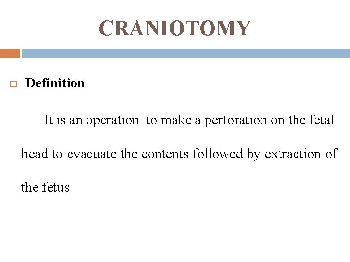CRANIOTOMY Definition It is an operation to make a perforation on the fetal head