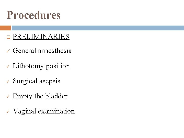 Procedures q PRELIMINARIES ü General anaesthesia ü Lithotomy position ü Surgical asepsis ü Empty