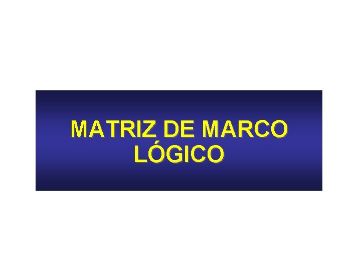 MATRIZ DE MARCO LÓGICO 