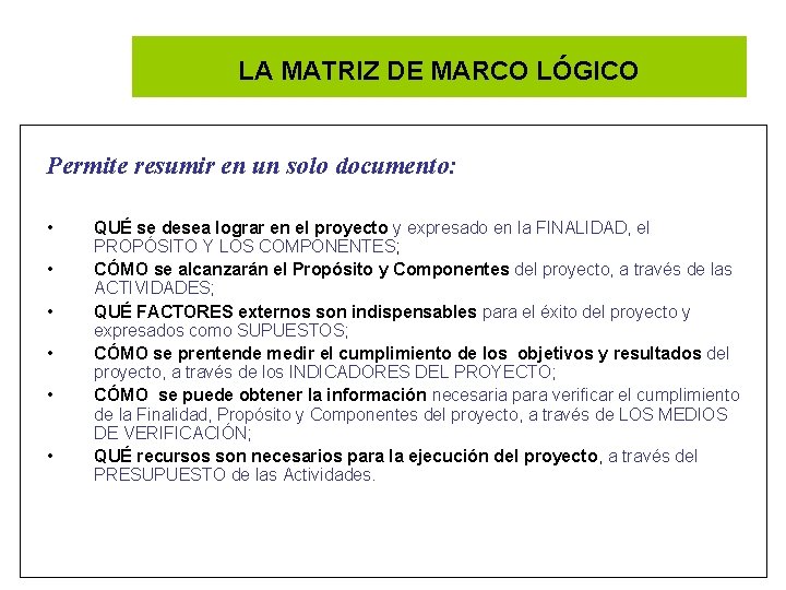 LA MATRIZ DE MARCO LÓGICO Permite resumir en un solo documento: • • •