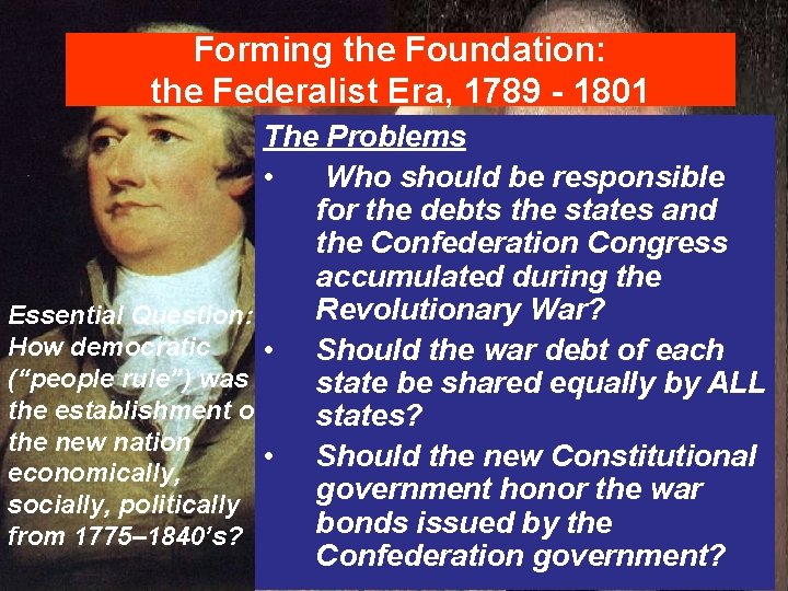 Forming the Foundation: the Federalist Era, 1789 - 1801 The Problems • Who should