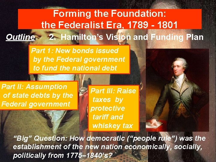 Forming the Foundation: the Federalist Era, 1789 - 1801 Outline 2. Hamilton’s Vision and