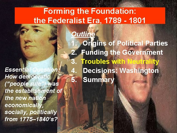 Forming the Foundation: the Federalist Era, 1789 - 1801 Essential Question: How democratic (“people