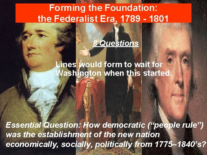 Forming the Foundation: the Federalist Era, 1789 - 1801 8 Questions Lines would form