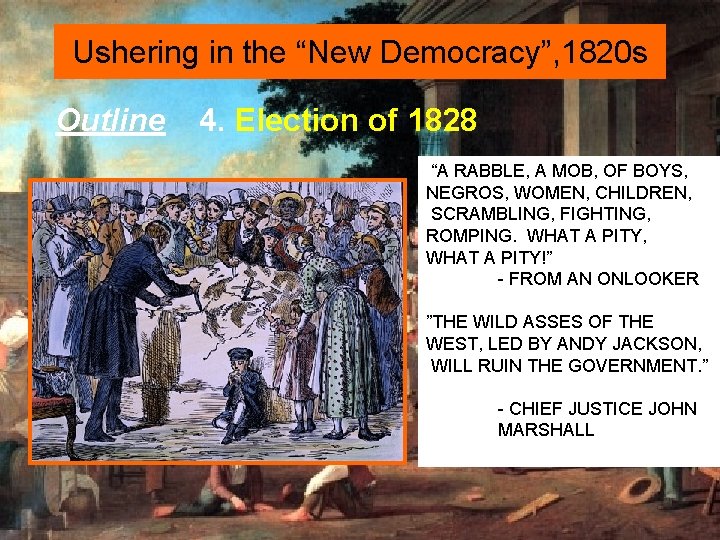 Ushering in the “New Democracy”, 1820 s Outline 4. Election of 1828 “A RABBLE,