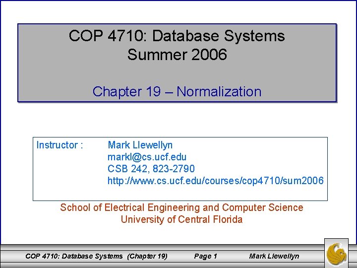 COP 4710: Database Systems Summer 2006 Chapter 19 – Normalization Instructor : Mark Llewellyn