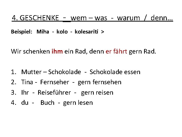 4. GESCHENKE - wem – was - warum / denn… Beispiel: Miha - kolo