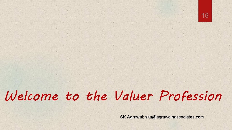 18 Welcome to the Valuer Profession SK Agrawal; ska@agrawalnassociates. com 