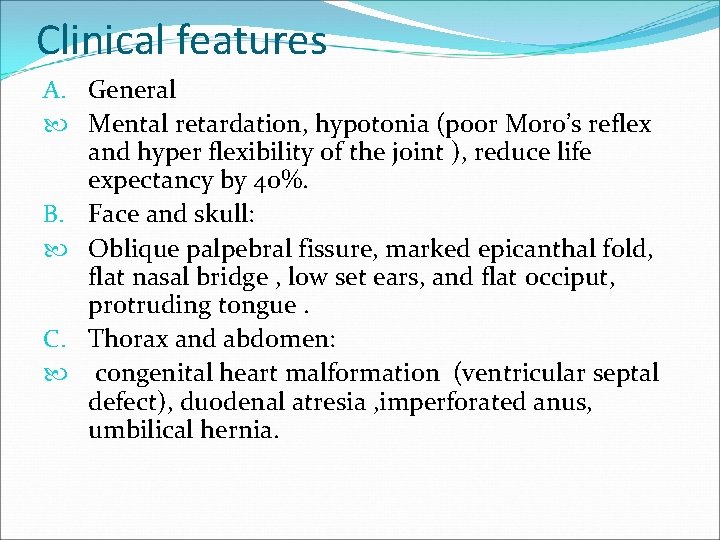 Clinical features A. General Mental retardation, hypotonia (poor Moro’s reflex and hyper flexibility of