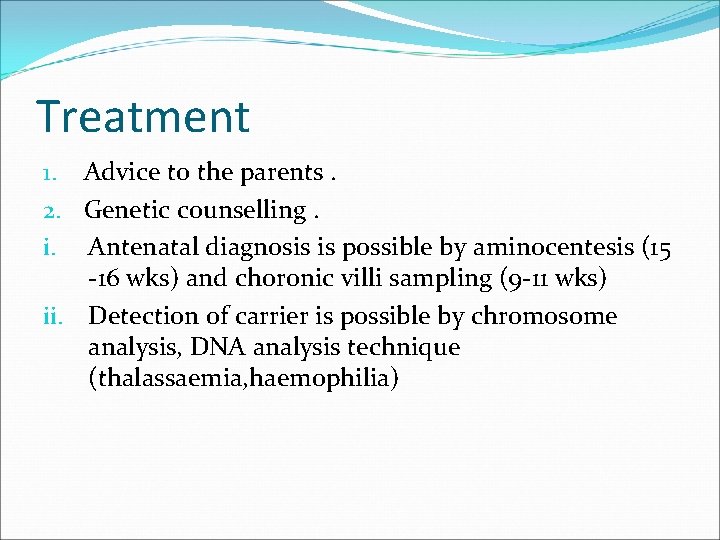 Treatment 1. Advice to the parents. 2. Genetic counselling. i. Antenatal diagnosis is possible