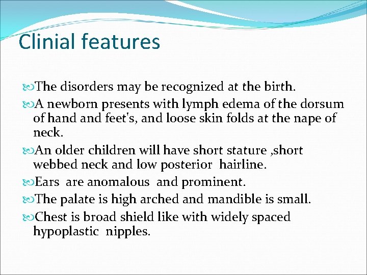 Clinial features The disorders may be recognized at the birth. A newborn presents with