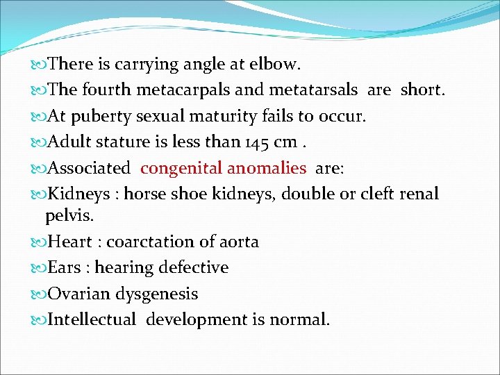  There is carrying angle at elbow. The fourth metacarpals and metatarsals are short.