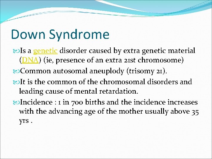 Down Syndrome Is a genetic disorder caused by extra genetic material (DNA) (ie, presence