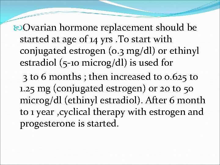  Ovarian hormone replacement should be started at age of 14 yrs. To start