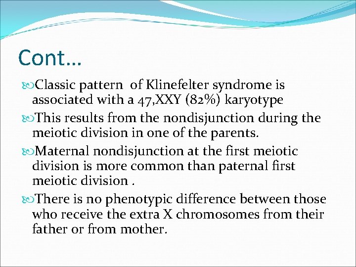 Cont… Classic pattern of Klinefelter syndrome is associated with a 47, XXY (82%) karyotype