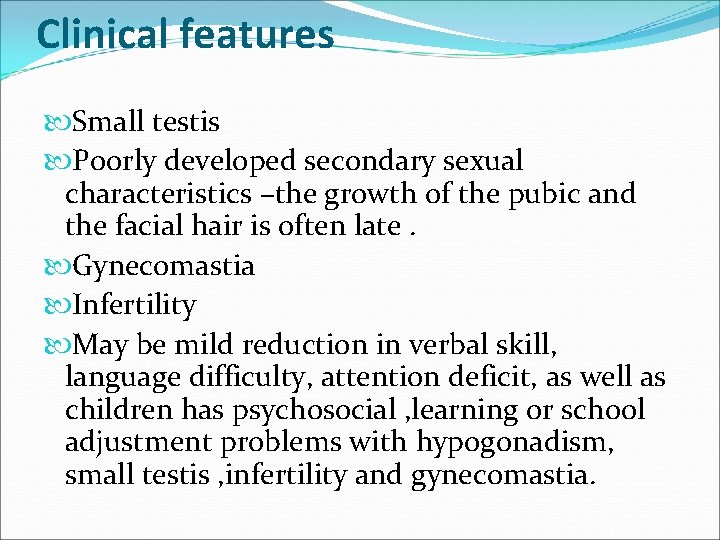 Clinical features Small testis Poorly developed secondary sexual characteristics –the growth of the pubic