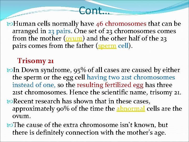 Cont… Human cells normally have 46 chromosomes that can be arranged in 23 pairs.