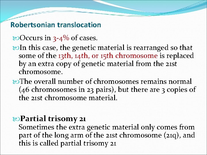 Robertsonian translocation Occurs in 3 -4% of cases. In this case, the genetic material