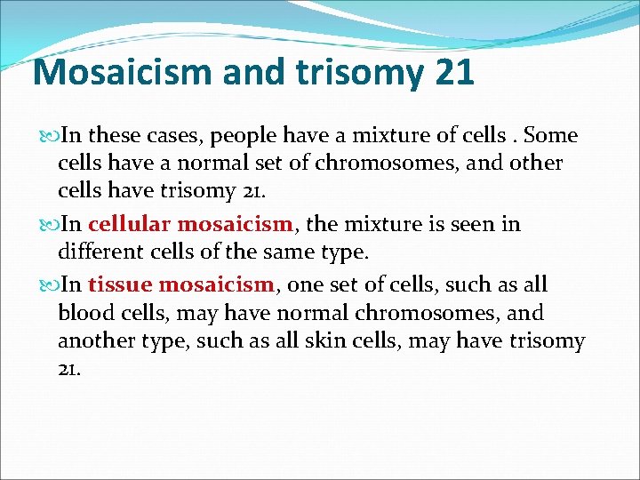 Mosaicism and trisomy 21 In these cases, people have a mixture of cells. Some