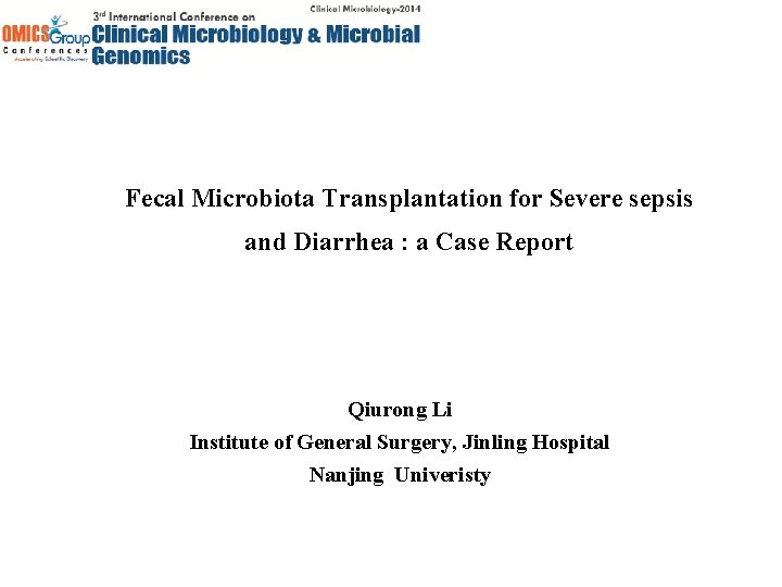 Fecal Microbiota Transplantation for Severe sepsis and Diarrhea : a Case Report Qiurong Li