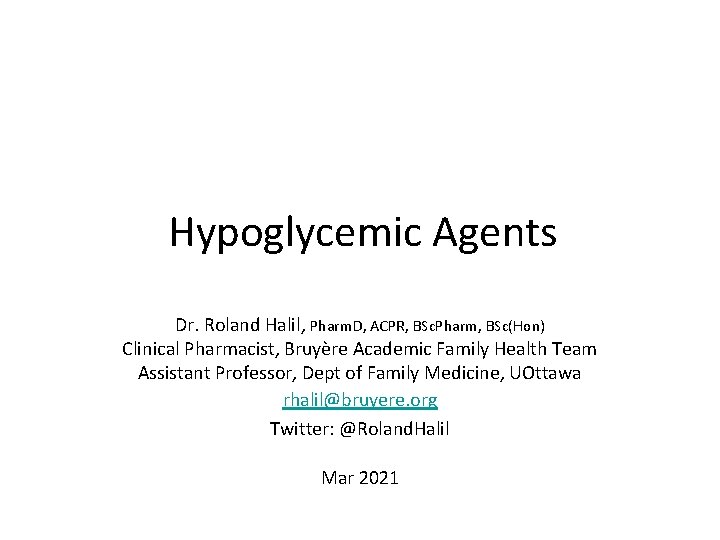 Hypoglycemic Agents Dr. Roland Halil, Pharm. D, ACPR, BSc. Pharm, BSc(Hon) Clinical Pharmacist, Bruyère