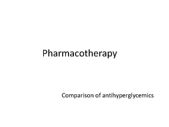 Pharmacotherapy Comparison of antihyperglycemics 