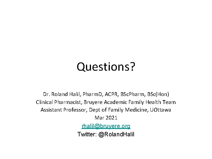 Questions? Dr. Roland Halil, Pharm. D, ACPR, BSc. Pharm, BSc(Hon) Clinical Pharmacist, Bruyere Academic