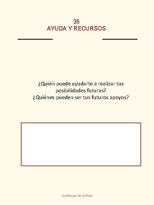 35 AYUDA Y RECURSOS ¿Quién puede ayudarte a realizar tus posibilidades futuras? ¿Quiénes pueden